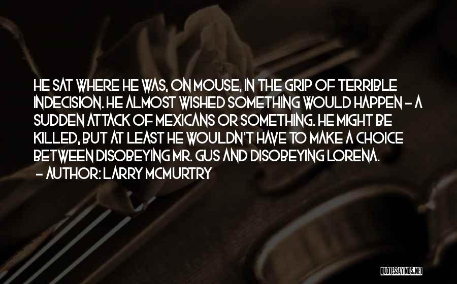 Larry McMurtry Quotes: He Sat Where He Was, On Mouse, In The Grip Of Terrible Indecision. He Almost Wished Something Would Happen -