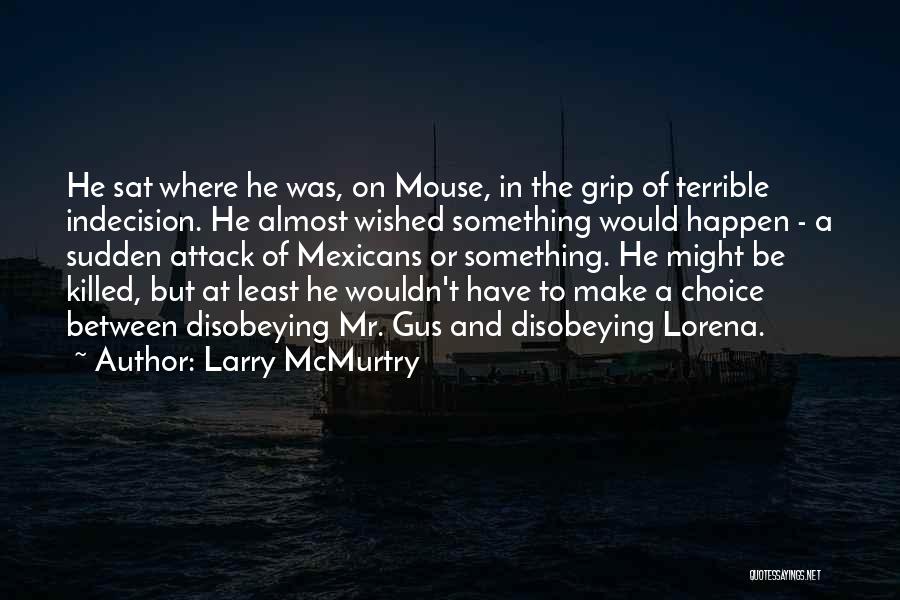 Larry McMurtry Quotes: He Sat Where He Was, On Mouse, In The Grip Of Terrible Indecision. He Almost Wished Something Would Happen -