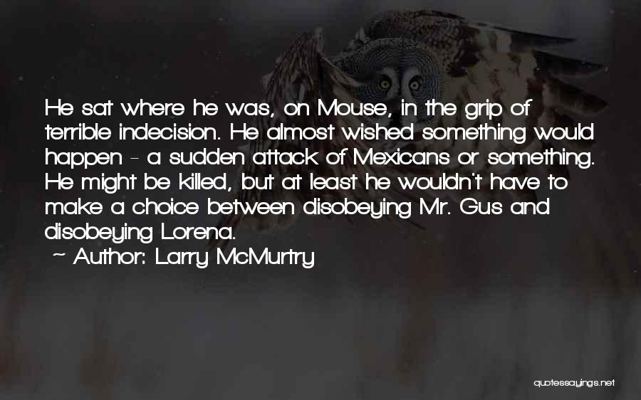 Larry McMurtry Quotes: He Sat Where He Was, On Mouse, In The Grip Of Terrible Indecision. He Almost Wished Something Would Happen -