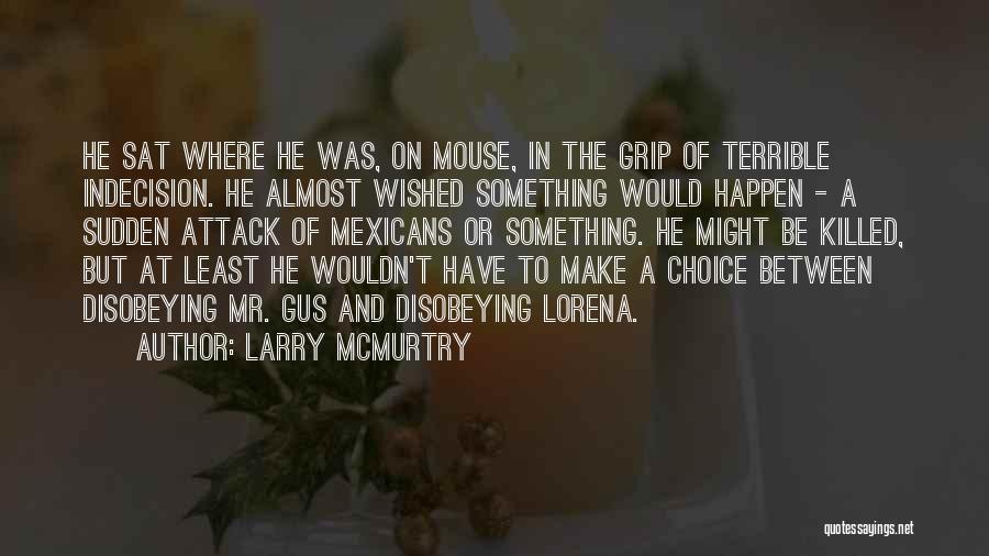 Larry McMurtry Quotes: He Sat Where He Was, On Mouse, In The Grip Of Terrible Indecision. He Almost Wished Something Would Happen -