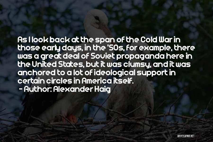 Alexander Haig Quotes: As I Look Back At The Span Of The Cold War In Those Early Days, In The '50s, For Example,