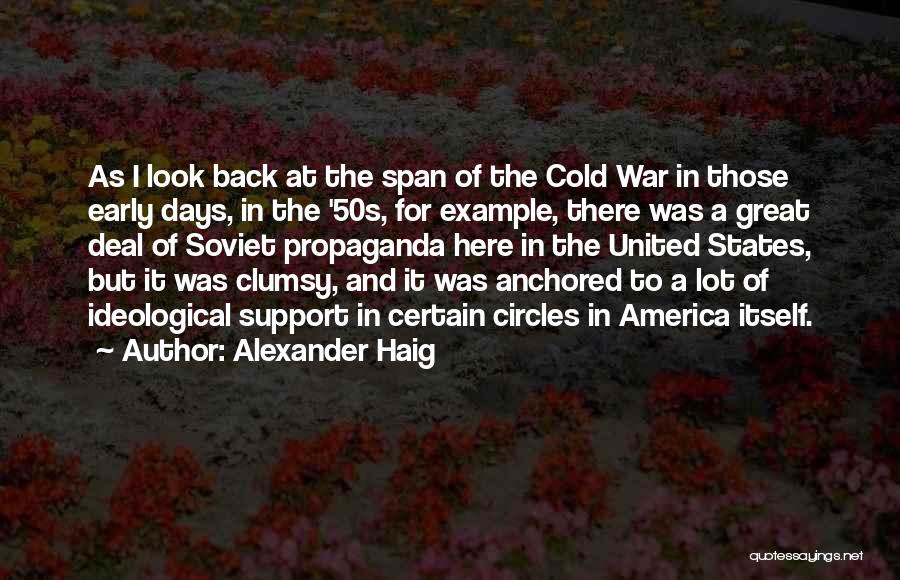 Alexander Haig Quotes: As I Look Back At The Span Of The Cold War In Those Early Days, In The '50s, For Example,