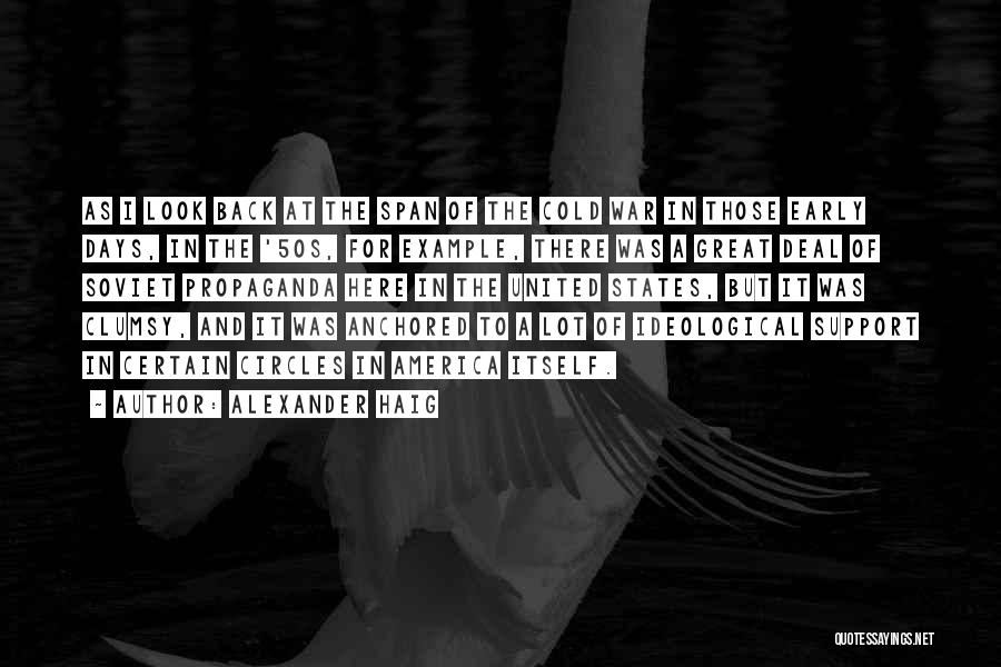 Alexander Haig Quotes: As I Look Back At The Span Of The Cold War In Those Early Days, In The '50s, For Example,