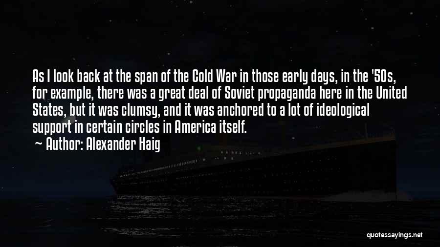 Alexander Haig Quotes: As I Look Back At The Span Of The Cold War In Those Early Days, In The '50s, For Example,