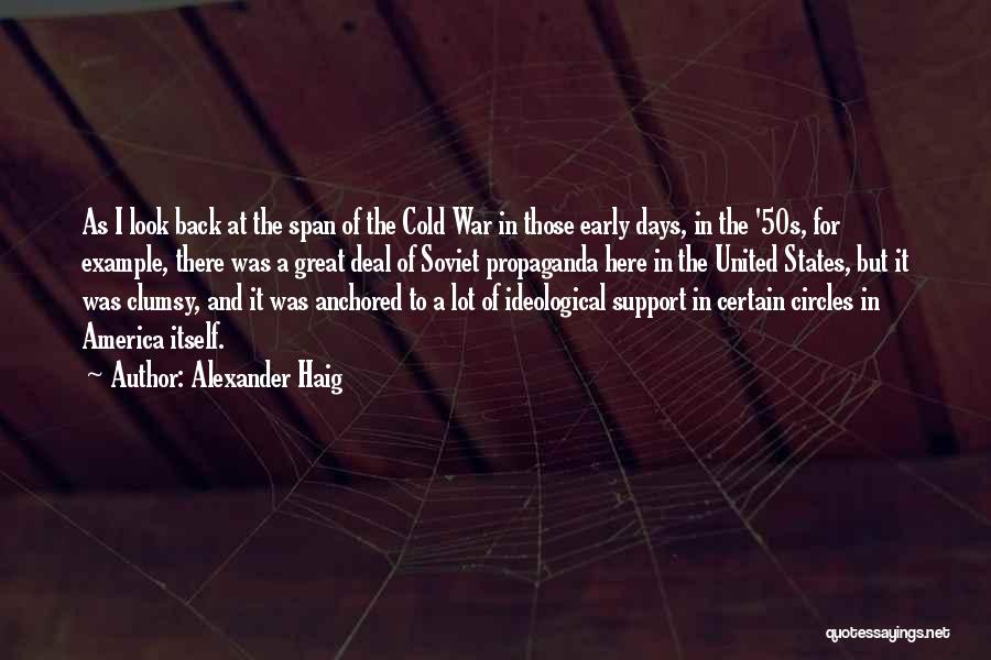 Alexander Haig Quotes: As I Look Back At The Span Of The Cold War In Those Early Days, In The '50s, For Example,