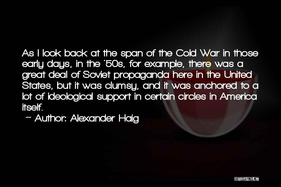 Alexander Haig Quotes: As I Look Back At The Span Of The Cold War In Those Early Days, In The '50s, For Example,