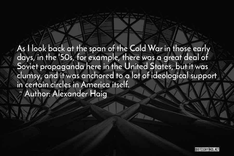 Alexander Haig Quotes: As I Look Back At The Span Of The Cold War In Those Early Days, In The '50s, For Example,