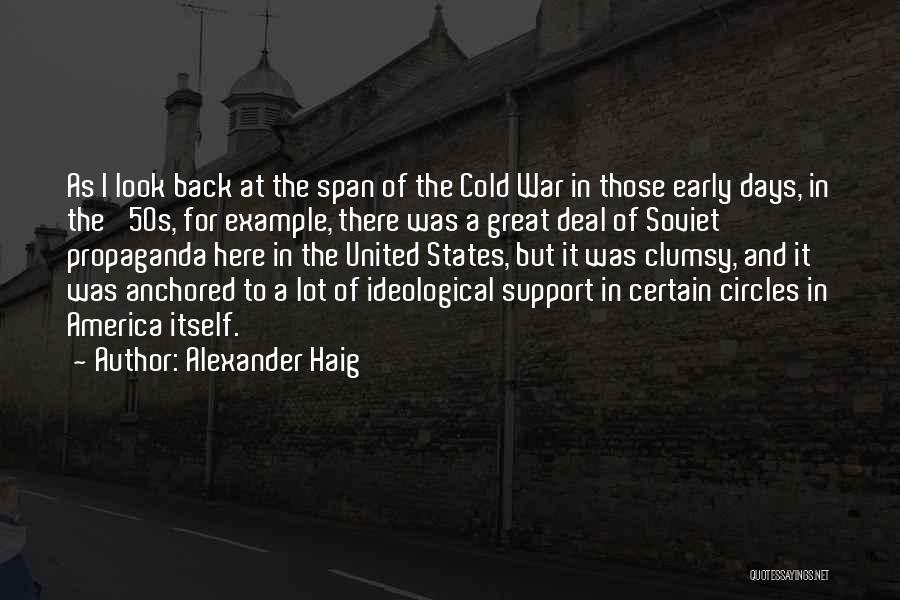 Alexander Haig Quotes: As I Look Back At The Span Of The Cold War In Those Early Days, In The '50s, For Example,