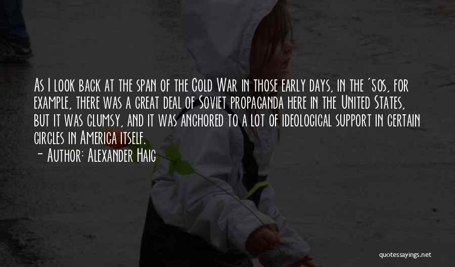 Alexander Haig Quotes: As I Look Back At The Span Of The Cold War In Those Early Days, In The '50s, For Example,