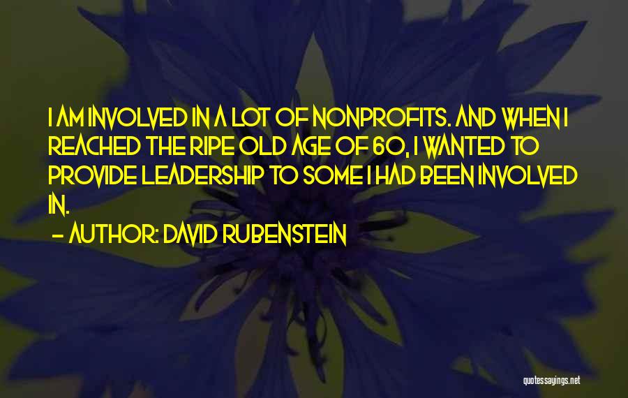 David Rubenstein Quotes: I Am Involved In A Lot Of Nonprofits. And When I Reached The Ripe Old Age Of 60, I Wanted