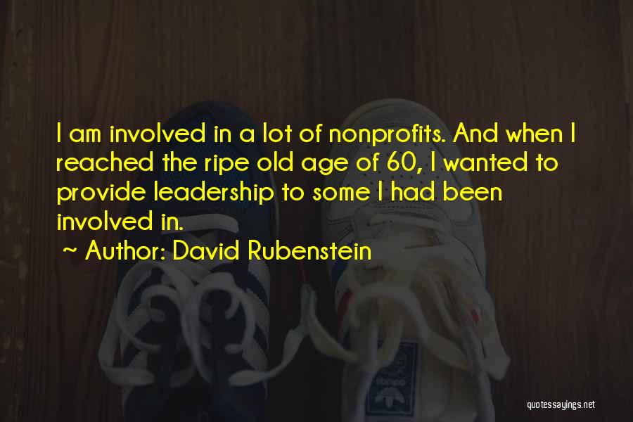 David Rubenstein Quotes: I Am Involved In A Lot Of Nonprofits. And When I Reached The Ripe Old Age Of 60, I Wanted
