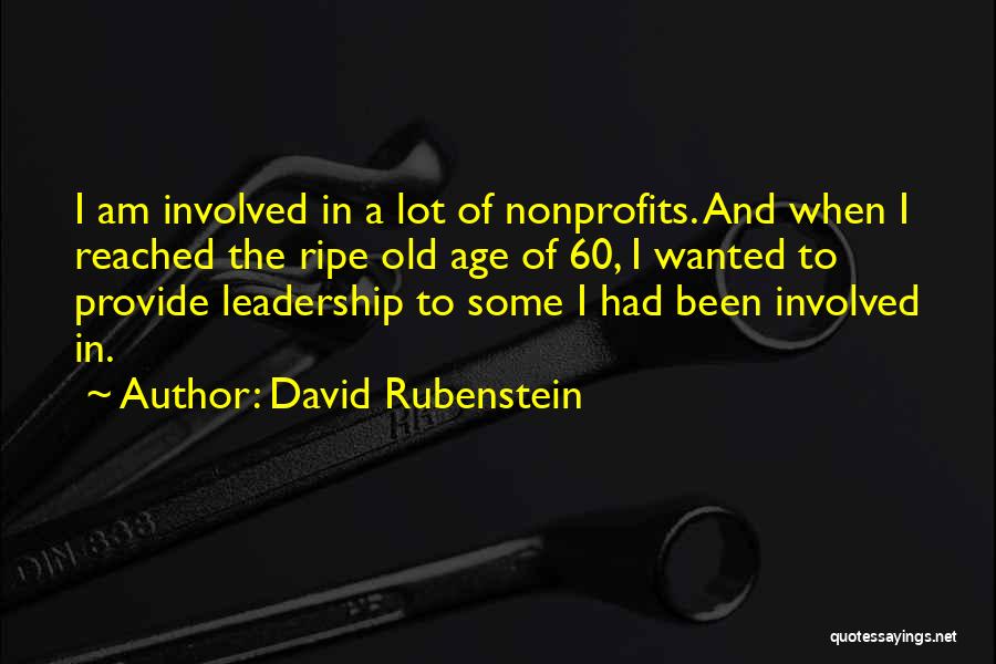 David Rubenstein Quotes: I Am Involved In A Lot Of Nonprofits. And When I Reached The Ripe Old Age Of 60, I Wanted