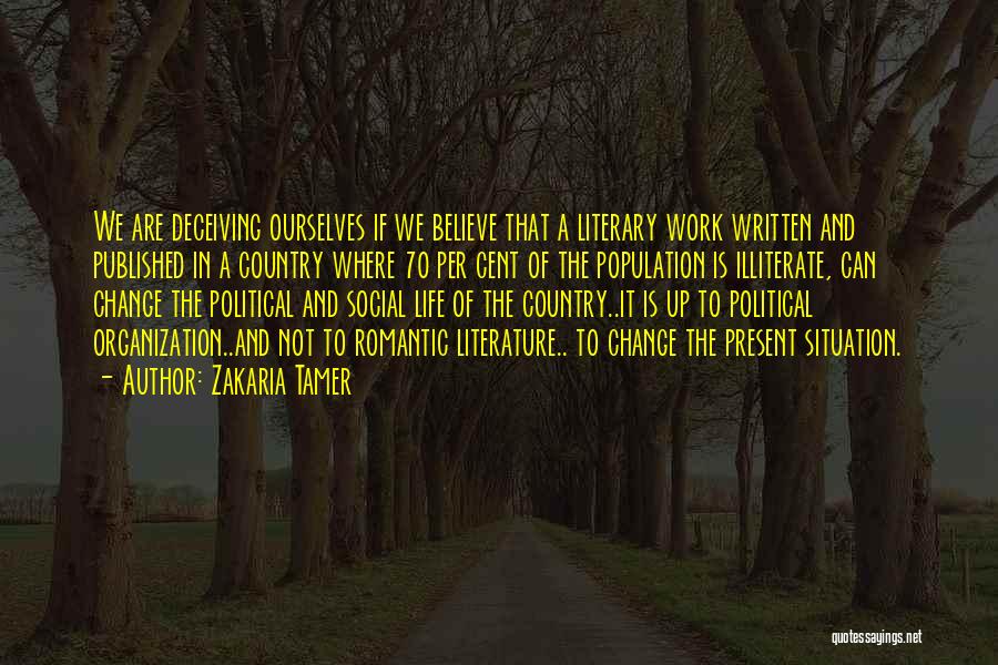 Zakaria Tamer Quotes: We Are Deceiving Ourselves If We Believe That A Literary Work Written And Published In A Country Where 70 Per