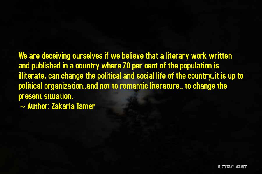 Zakaria Tamer Quotes: We Are Deceiving Ourselves If We Believe That A Literary Work Written And Published In A Country Where 70 Per