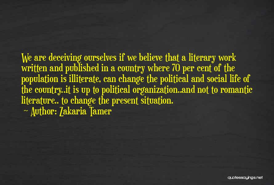 Zakaria Tamer Quotes: We Are Deceiving Ourselves If We Believe That A Literary Work Written And Published In A Country Where 70 Per