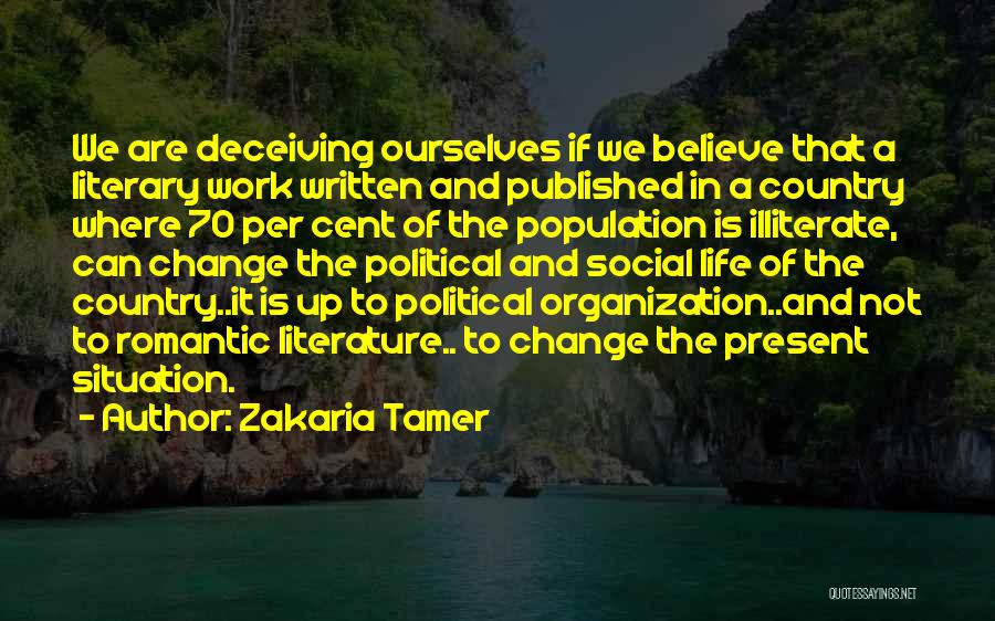 Zakaria Tamer Quotes: We Are Deceiving Ourselves If We Believe That A Literary Work Written And Published In A Country Where 70 Per