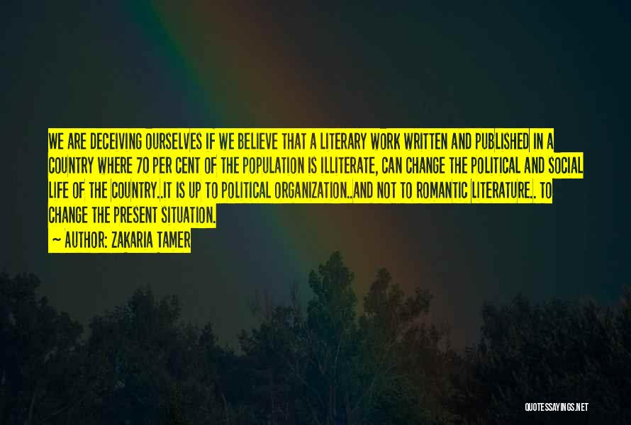 Zakaria Tamer Quotes: We Are Deceiving Ourselves If We Believe That A Literary Work Written And Published In A Country Where 70 Per