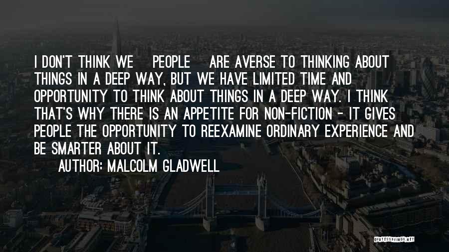 Malcolm Gladwell Quotes: I Don't Think We [people] Are Averse To Thinking About Things In A Deep Way, But We Have Limited Time