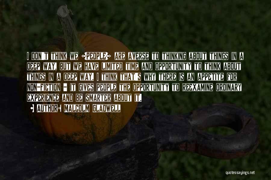 Malcolm Gladwell Quotes: I Don't Think We [people] Are Averse To Thinking About Things In A Deep Way, But We Have Limited Time