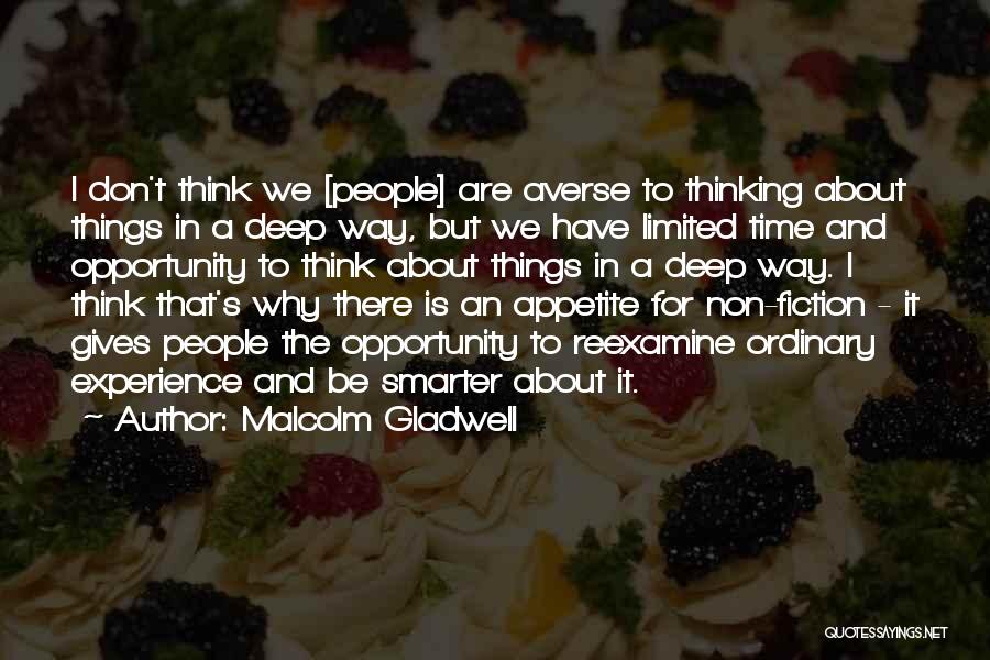 Malcolm Gladwell Quotes: I Don't Think We [people] Are Averse To Thinking About Things In A Deep Way, But We Have Limited Time