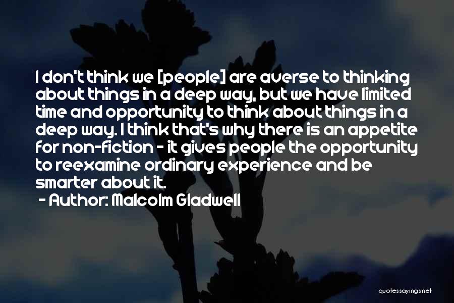 Malcolm Gladwell Quotes: I Don't Think We [people] Are Averse To Thinking About Things In A Deep Way, But We Have Limited Time
