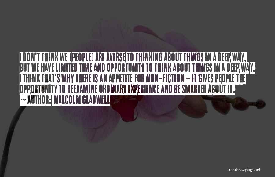 Malcolm Gladwell Quotes: I Don't Think We [people] Are Averse To Thinking About Things In A Deep Way, But We Have Limited Time