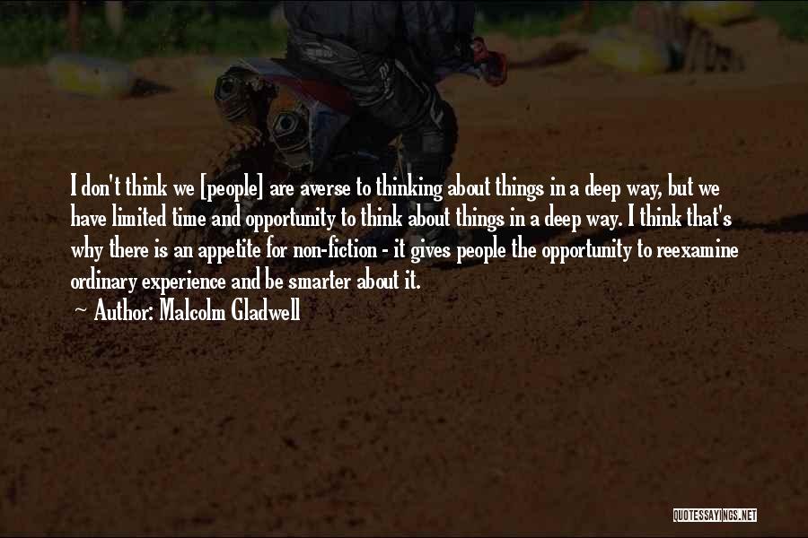 Malcolm Gladwell Quotes: I Don't Think We [people] Are Averse To Thinking About Things In A Deep Way, But We Have Limited Time