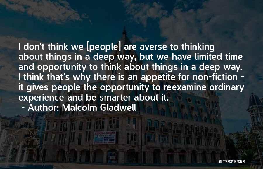 Malcolm Gladwell Quotes: I Don't Think We [people] Are Averse To Thinking About Things In A Deep Way, But We Have Limited Time