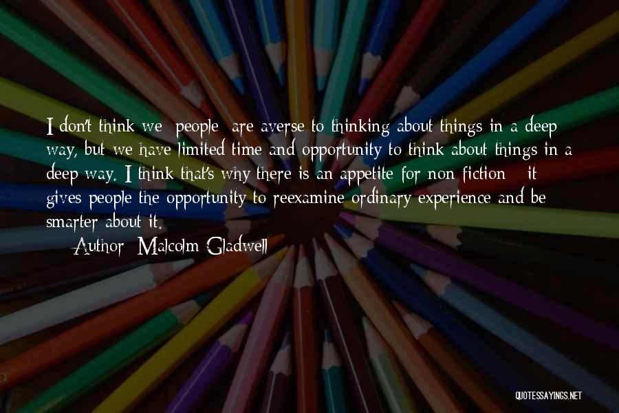 Malcolm Gladwell Quotes: I Don't Think We [people] Are Averse To Thinking About Things In A Deep Way, But We Have Limited Time