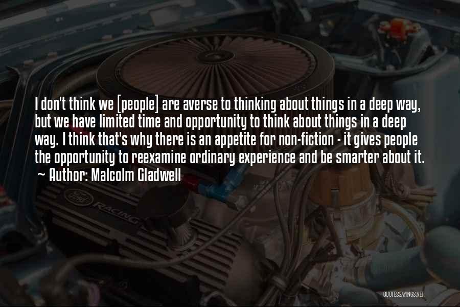 Malcolm Gladwell Quotes: I Don't Think We [people] Are Averse To Thinking About Things In A Deep Way, But We Have Limited Time