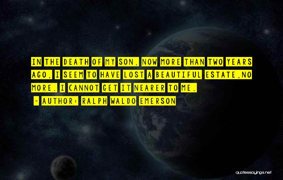 Ralph Waldo Emerson Quotes: In The Death Of My Son, Now More Than Two Years Ago, I Seem To Have Lost A Beautiful Estate,no