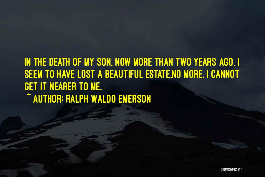 Ralph Waldo Emerson Quotes: In The Death Of My Son, Now More Than Two Years Ago, I Seem To Have Lost A Beautiful Estate,no