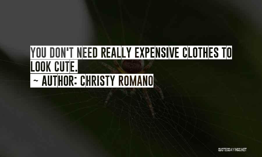 Christy Romano Quotes: You Don't Need Really Expensive Clothes To Look Cute.