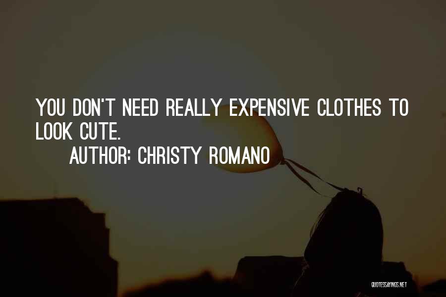 Christy Romano Quotes: You Don't Need Really Expensive Clothes To Look Cute.