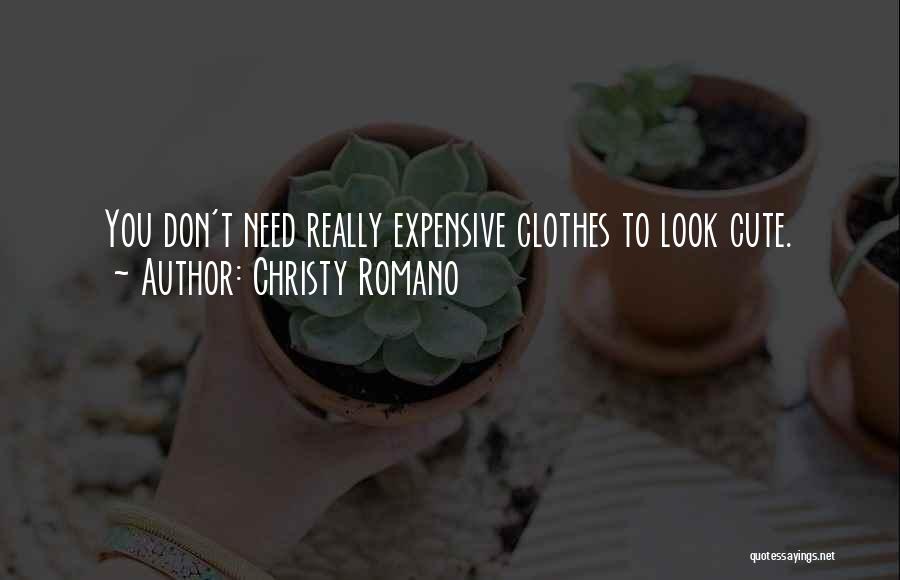 Christy Romano Quotes: You Don't Need Really Expensive Clothes To Look Cute.