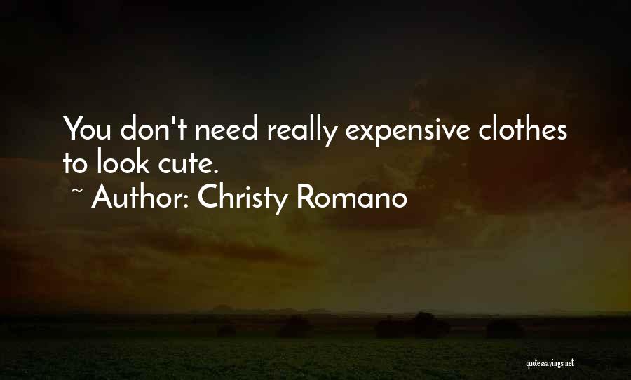 Christy Romano Quotes: You Don't Need Really Expensive Clothes To Look Cute.