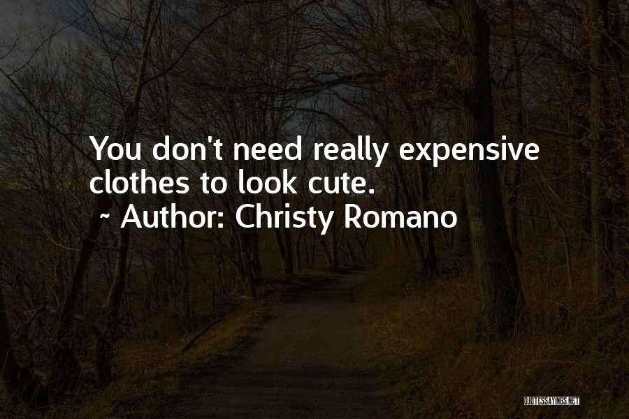 Christy Romano Quotes: You Don't Need Really Expensive Clothes To Look Cute.