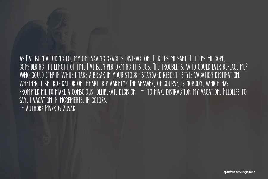 Markus Zusak Quotes: As I've Been Alluding To, My One Saving Grace Is Distraction. It Keeps Me Sane. It Helps Me Cope, Considering