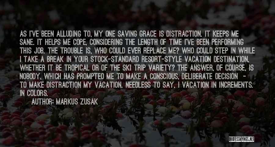 Markus Zusak Quotes: As I've Been Alluding To, My One Saving Grace Is Distraction. It Keeps Me Sane. It Helps Me Cope, Considering