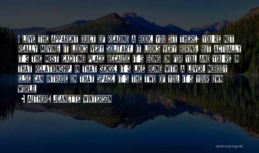 Jeanette Winterson Quotes: I Love The Apparent Quiet Of Reading A Book. You Sit There; You're Not Really Moving. It Looks Very Solitary.