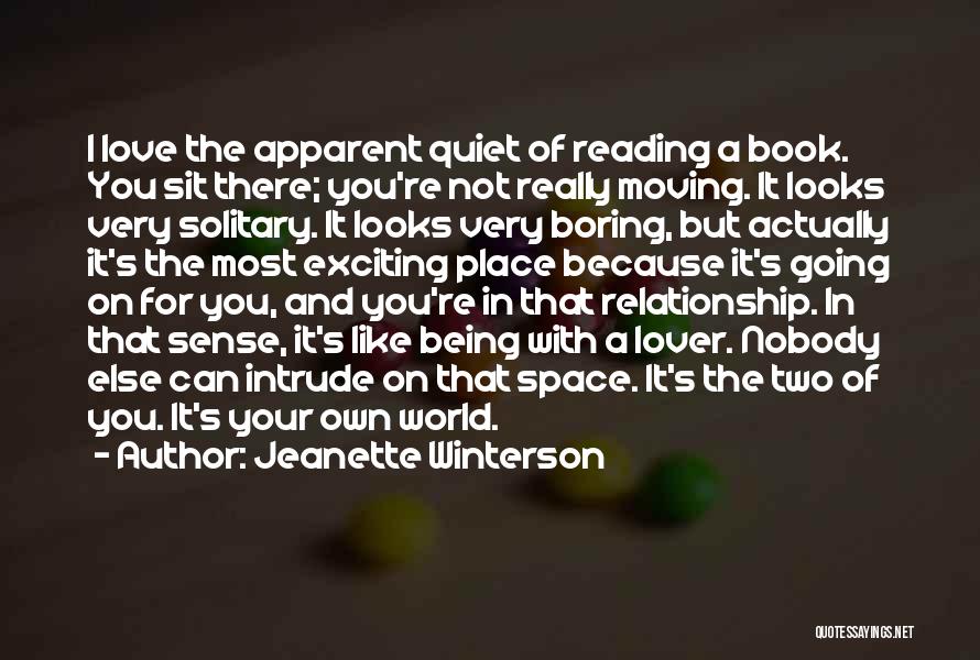 Jeanette Winterson Quotes: I Love The Apparent Quiet Of Reading A Book. You Sit There; You're Not Really Moving. It Looks Very Solitary.