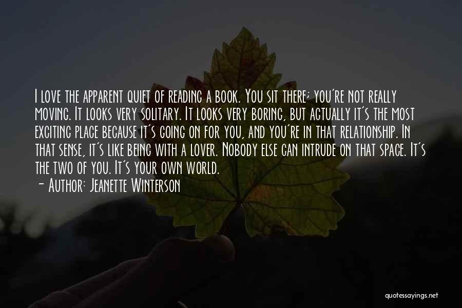 Jeanette Winterson Quotes: I Love The Apparent Quiet Of Reading A Book. You Sit There; You're Not Really Moving. It Looks Very Solitary.