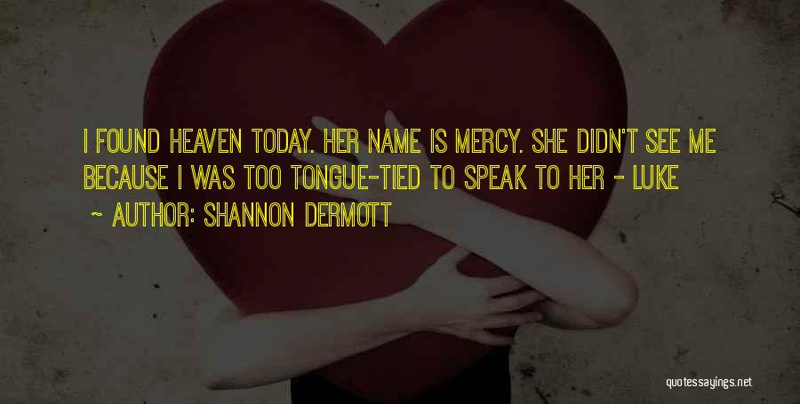 Shannon Dermott Quotes: I Found Heaven Today. Her Name Is Mercy. She Didn't See Me Because I Was Too Tongue-tied To Speak To