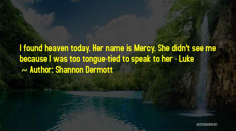 Shannon Dermott Quotes: I Found Heaven Today. Her Name Is Mercy. She Didn't See Me Because I Was Too Tongue-tied To Speak To