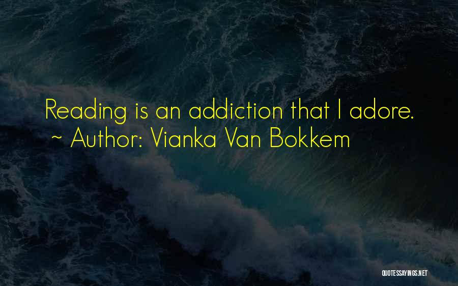 Vianka Van Bokkem Quotes: Reading Is An Addiction That I Adore.