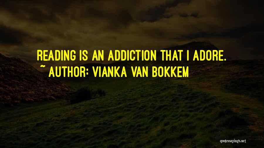 Vianka Van Bokkem Quotes: Reading Is An Addiction That I Adore.