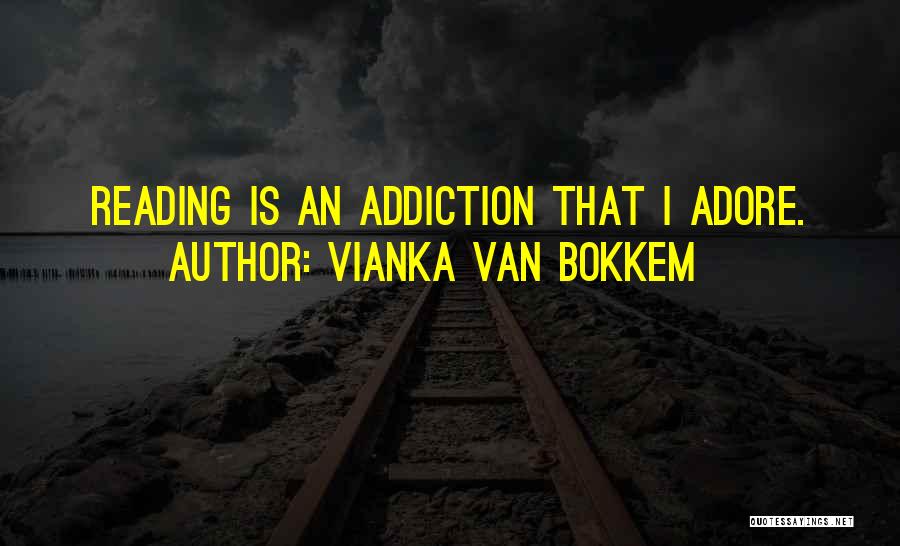 Vianka Van Bokkem Quotes: Reading Is An Addiction That I Adore.