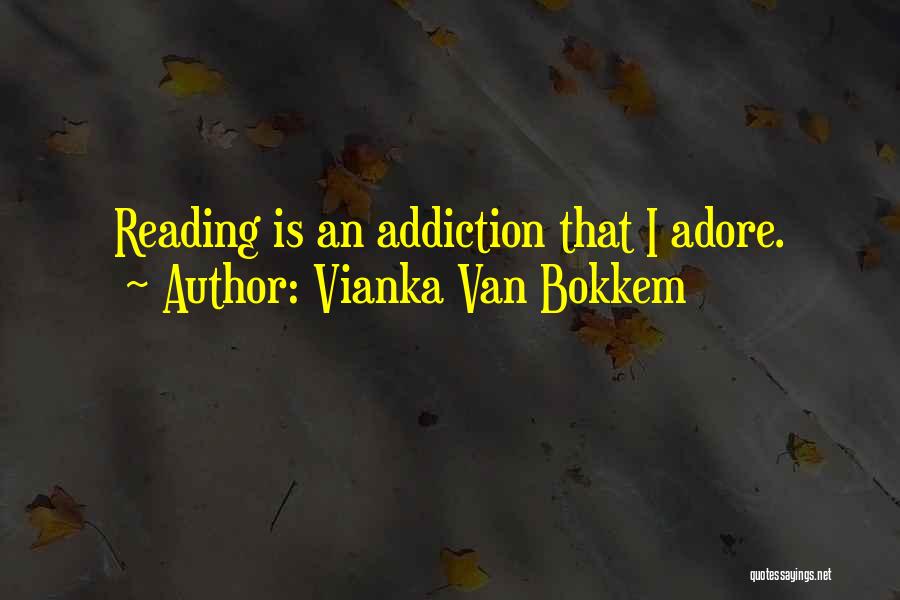 Vianka Van Bokkem Quotes: Reading Is An Addiction That I Adore.