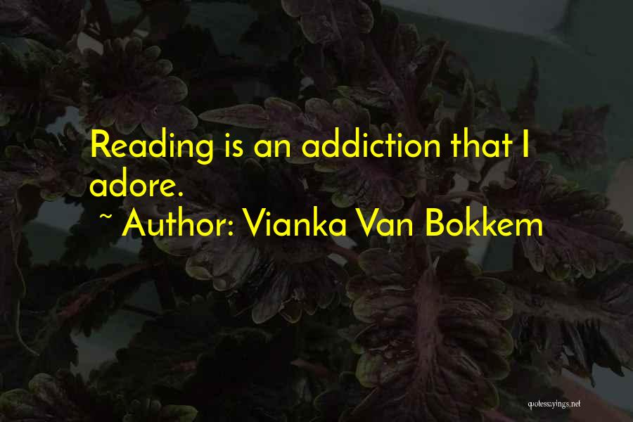 Vianka Van Bokkem Quotes: Reading Is An Addiction That I Adore.