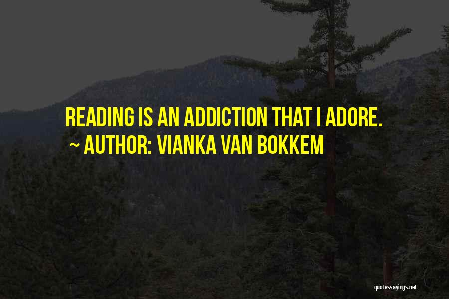 Vianka Van Bokkem Quotes: Reading Is An Addiction That I Adore.